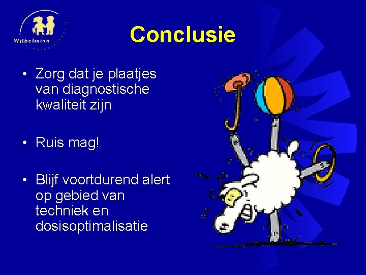 Conclusie • Zorg dat je plaatjes van diagnostische kwaliteit zijn • Ruis mag! •