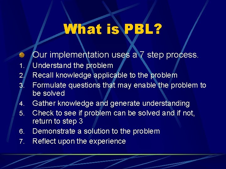 What is PBL? Our implementation uses a 7 step process. 1. 2. 3. 4.