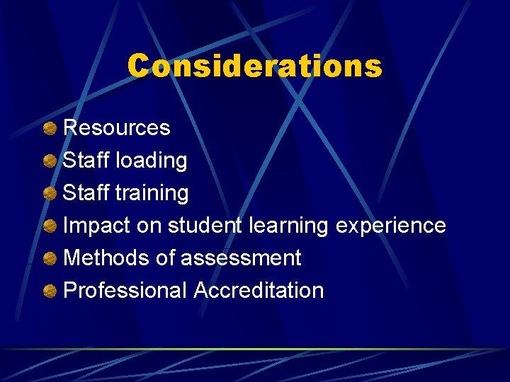 Considerations Resources Staff loading Staff training Impact on student learning experience Methods of assessment