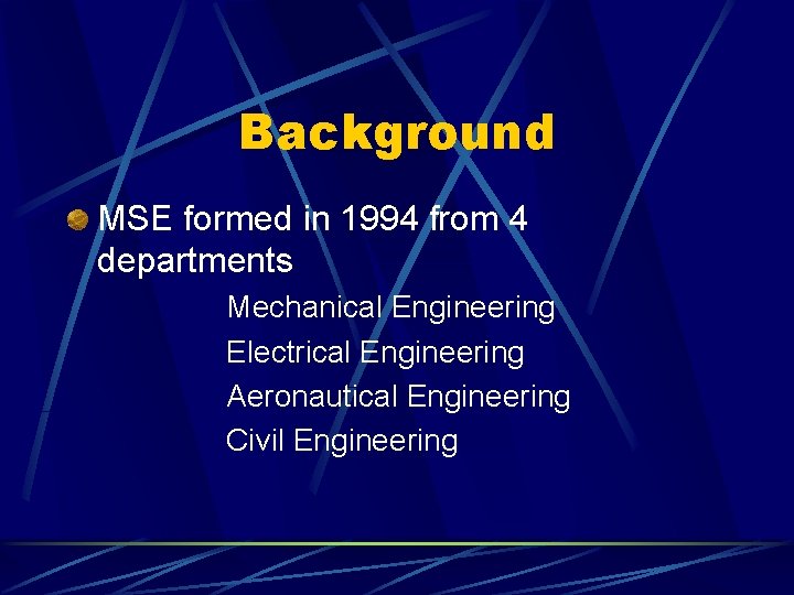 Background MSE formed in 1994 from 4 departments Mechanical Engineering Electrical Engineering Aeronautical Engineering