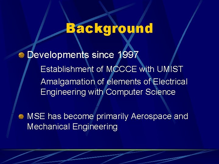 Background Developments since 1997 Establishment of MCCCE with UMIST Amalgamation of elements of Electrical