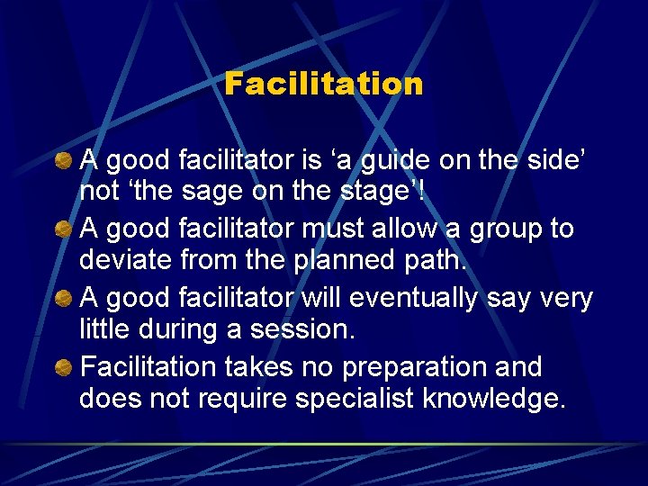 Facilitation A good facilitator is ‘a guide on the side’ not ‘the sage on