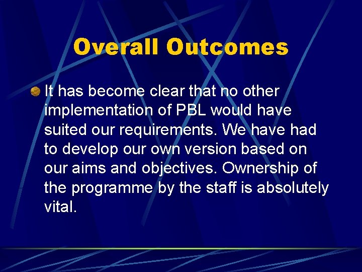 Overall Outcomes It has become clear that no other implementation of PBL would have
