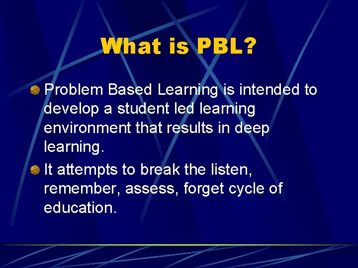 What is PBL? Problem Based Learning is intended to develop a student led learning