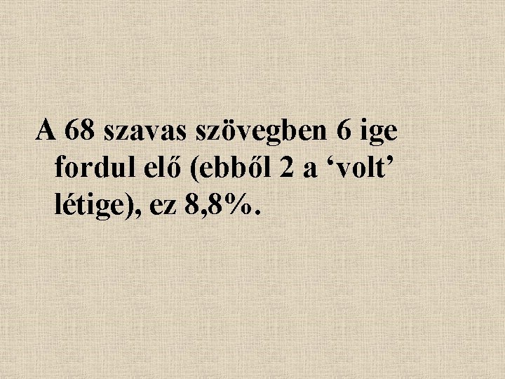 A 68 szavas szövegben 6 ige fordul elő (ebből 2 a ‘volt’ létige), ez