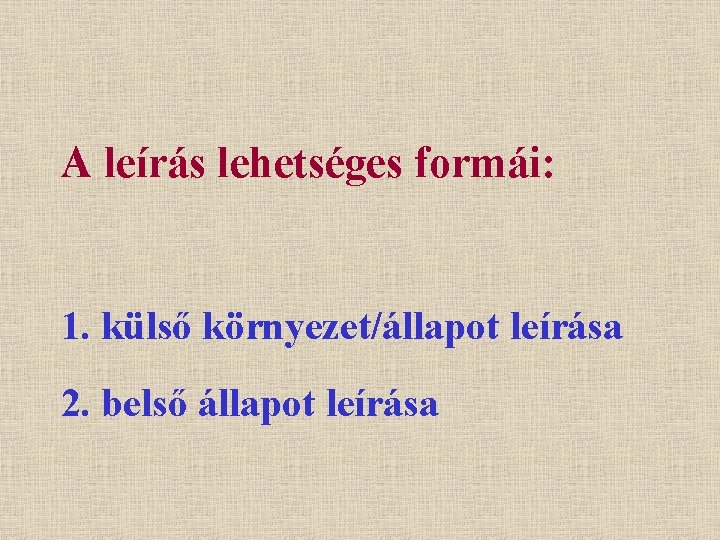 A leírás lehetséges formái: 1. külső környezet/állapot leírása 2. belső állapot leírása 