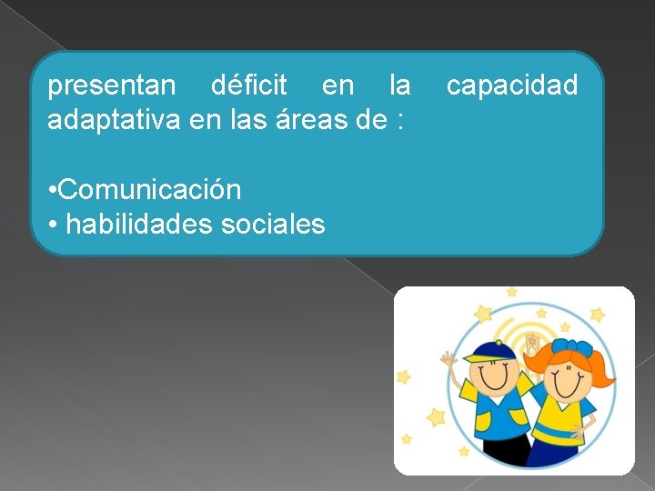 presentan déficit en la adaptativa en las áreas de : � • Comunicación •