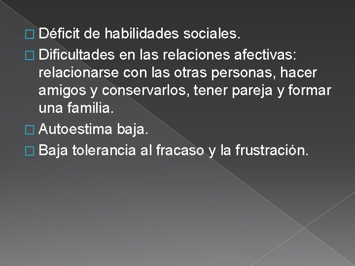 � Déficit de habilidades sociales. � Dificultades en las relaciones afectivas: relacionarse con las