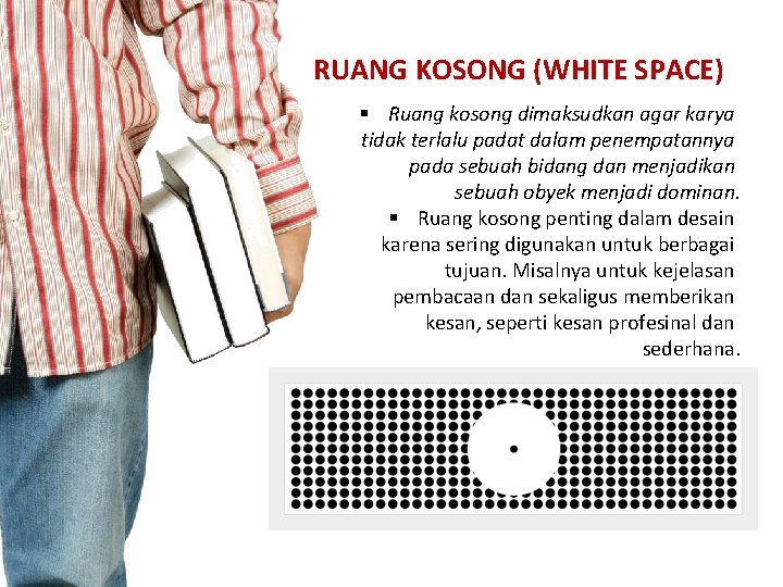 RUANG KOSONG (WHITE SPACE) § Ruang kosong dimaksudkan agar karya tidak terlalu padat dalam RUANG KOSONG (WHITE SPACE) § Ruang kosong dimaksudkan agar karya tidak terlalu padat dalam