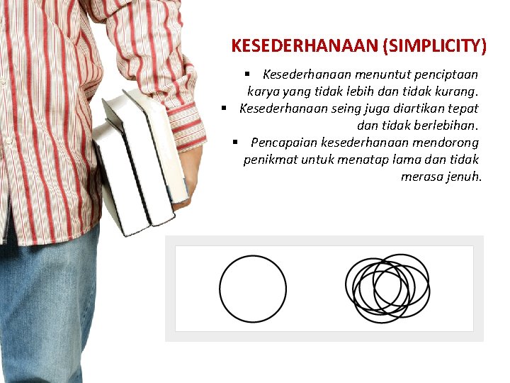 KESEDERHANAAN (SIMPLICITY) § Kesederhanaan menuntut penciptaan karya yang tidak lebih dan tidak kurang. §