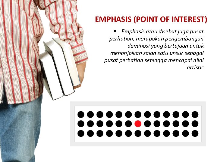 EMPHASIS (POINT OF INTEREST) § Emphasis atau disebut juga pusat perhatian, merupakan pengembangan dominasi EMPHASIS (POINT OF INTEREST) § Emphasis atau disebut juga pusat perhatian, merupakan pengembangan dominasi