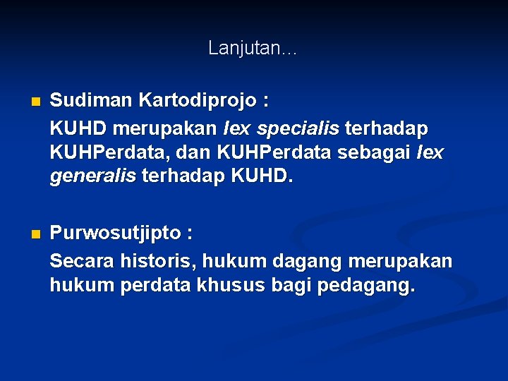 Lanjutan… n Sudiman Kartodiprojo : KUHD merupakan lex specialis terhadap KUHPerdata, dan KUHPerdata sebagai