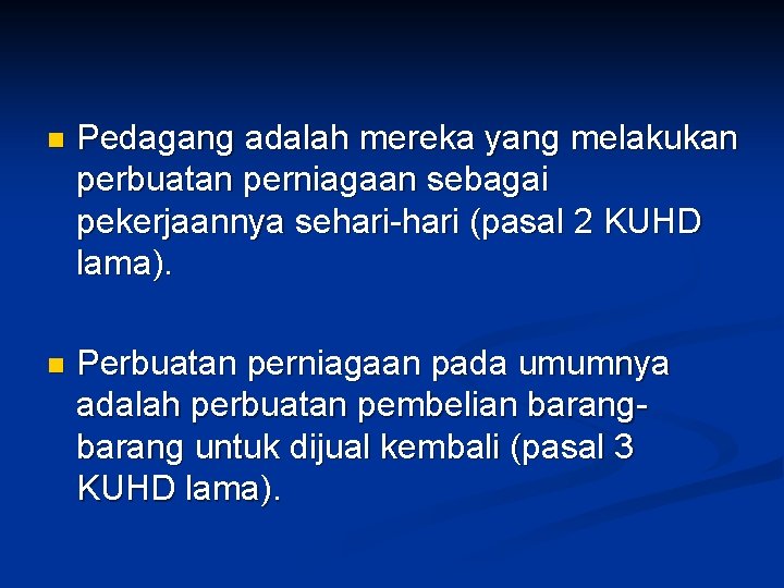 n Pedagang adalah mereka yang melakukan perbuatan perniagaan sebagai pekerjaannya sehari-hari (pasal 2 KUHD