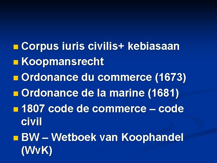 n Corpus iuris civilis+ kebiasaan n Koopmansrecht n Ordonance du commerce (1673) n Ordonance