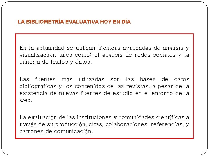 LA BIBLIOMETRÍA EVALUATIVA HOY EN DÍA En la actualidad se utilizan técnicas avanzadas de