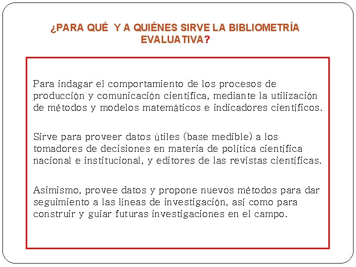 ¿PARA QUÉ Y A QUIÉNES SIRVE LA BIBLIOMETRÍA EVALUATIVA? Para indagar el comportamiento de