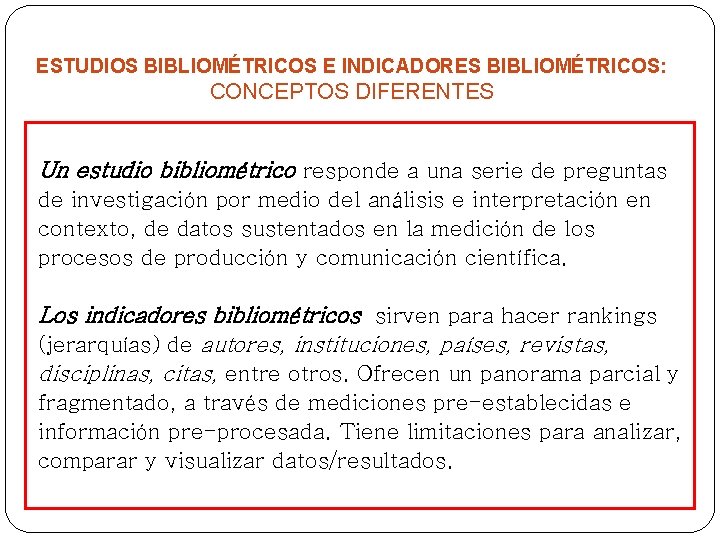 ESTUDIOS BIBLIOMÉTRICOS E INDICADORES BIBLIOMÉTRICOS: CONCEPTOS DIFERENTES Un estudio bibliométrico responde a una serie