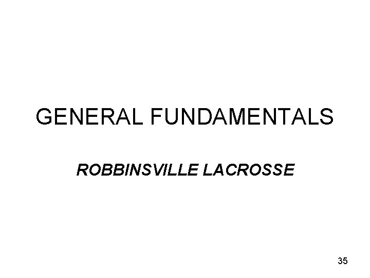 GENERAL FUNDAMENTALS ROBBINSVILLE LACROSSE 35 