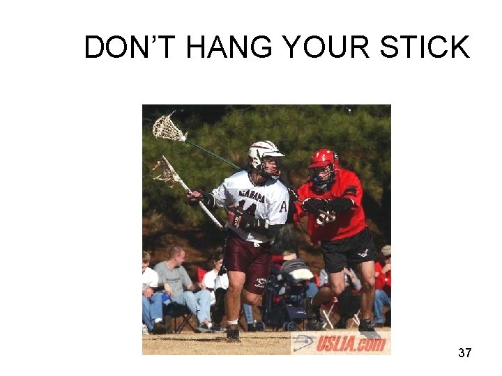 DON’T HANG YOUR STICK 37 