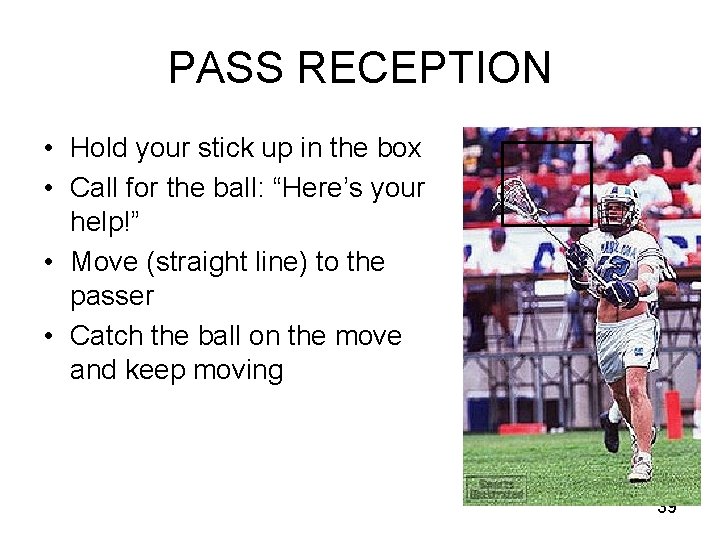 PASS RECEPTION • Hold your stick up in the box • Call for the