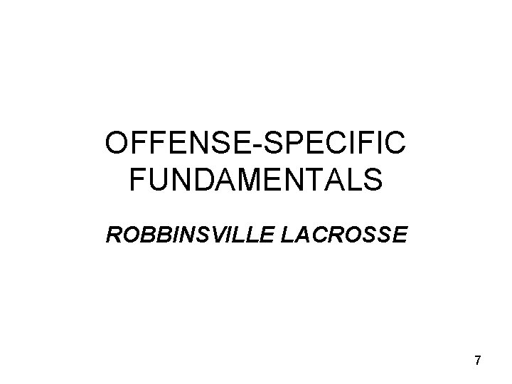 OFFENSE-SPECIFIC FUNDAMENTALS ROBBINSVILLE LACROSSE 7 