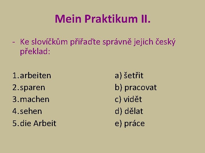 Mein Praktikum II. - Ke slovíčkům přiřaďte správně jejich český překlad: 1. arbeiten 2.