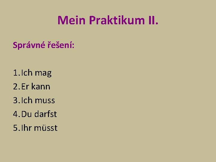 Mein Praktikum II. Správné řešení: 1. Ich mag 2. Er kann 3. Ich muss