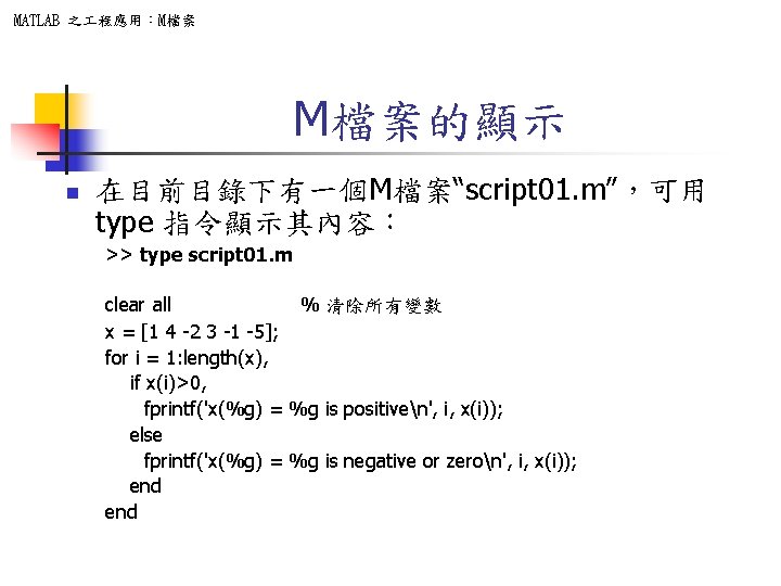 MATLAB 之 程應用：M檔案 M檔案的顯示 n 在目前目錄下有一個M檔案“script 01. m”，可用 type 指令顯示其內容： >> type script 01.