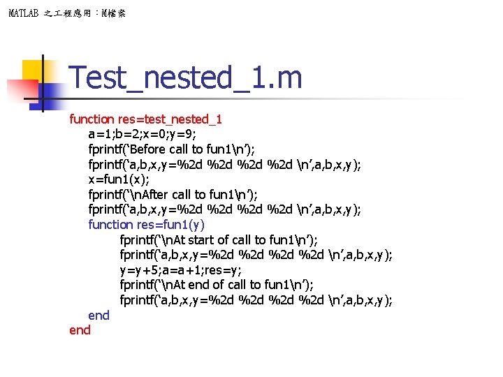 MATLAB 之 程應用：M檔案 Test_nested_1. m function res=test_nested_1 a=1; b=2; x=0; y=9; fprintf(‘Before call to