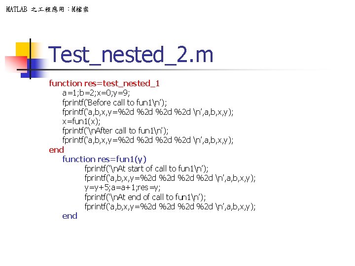 MATLAB 之 程應用：M檔案 Test_nested_2. m function res=test_nested_1 a=1; b=2; x=0; y=9; fprintf(‘Before call to