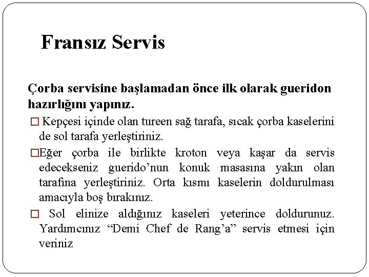 Fransız Servis Çorba servisine başlamadan önce ilk olarak gueridon hazırlığını yapınız. � Kepçesi içinde