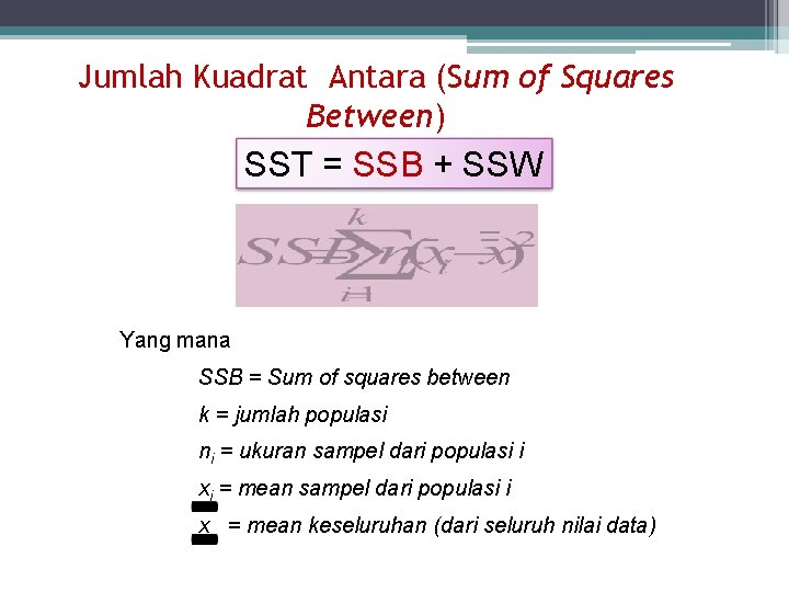 Jumlah Kuadrat Antara (Sum of Squares Between) SST = SSB + SSW Yang mana