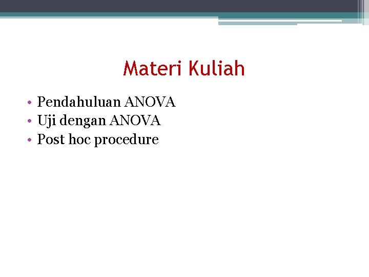 Materi Kuliah • Pendahuluan ANOVA • Uji dengan ANOVA • Post hoc procedure 