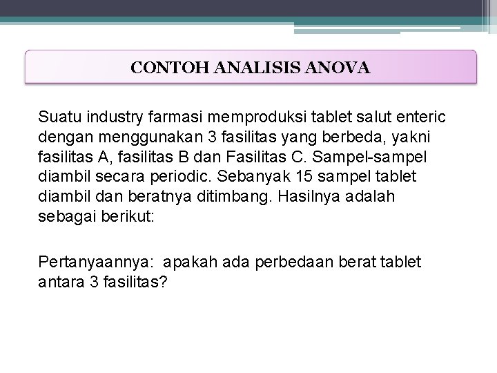 CONTOH ANALISIS ANOVA Suatu industry farmasi memproduksi tablet salut enteric dengan menggunakan 3 fasilitas