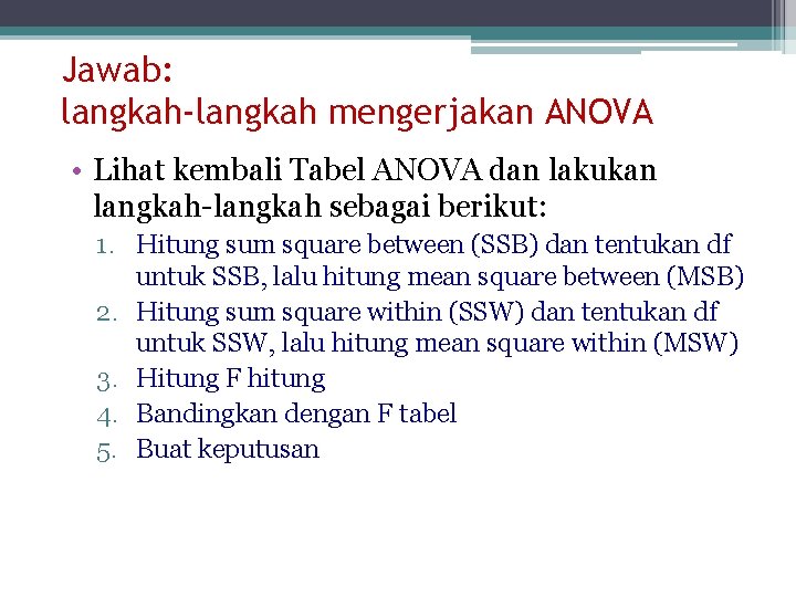 Jawab: langkah-langkah mengerjakan ANOVA • Lihat kembali Tabel ANOVA dan lakukan langkah-langkah sebagai berikut: