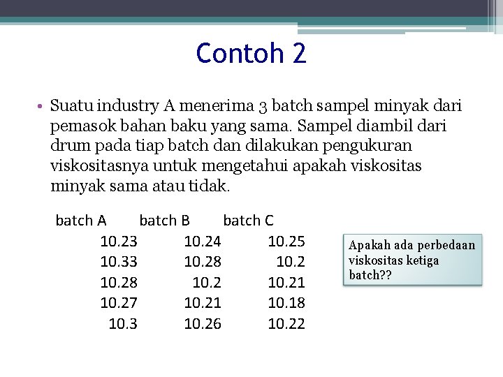 Contoh 2 • Suatu industry A menerima 3 batch sampel minyak dari pemasok bahan