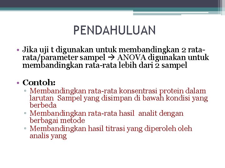 PENDAHULUAN • Jika uji t digunakan untuk membandingkan 2 rata/parameter sampel ANOVA digunakan untuk