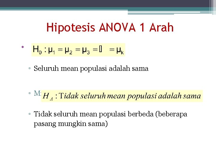 Hipotesis ANOVA 1 Arah • ▫ Seluruh mean populasi adalah sama ▫ Minimal ada