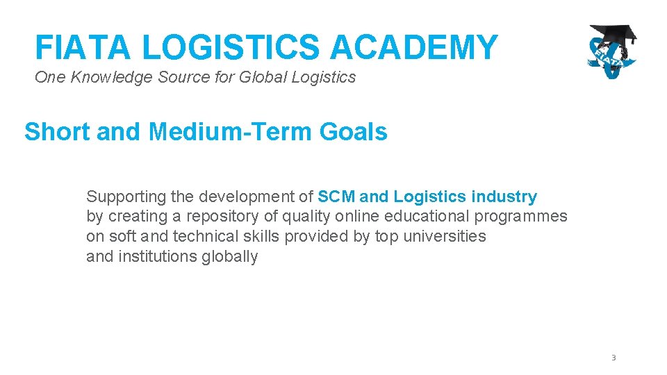 FIATA LOGISTICS ACADEMY One Knowledge Source for Global Logistics Short and Medium-Term Goals Supporting