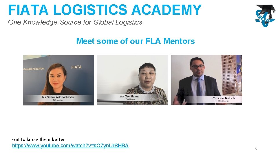 FIATA LOGISTICS ACADEMY One Knowledge Source for Global Logistics Meet some of our FLA