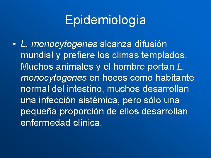 Epidemiología • L. monocytogenes alcanza difusión mundial y prefiere los climas templados. Muchos animales