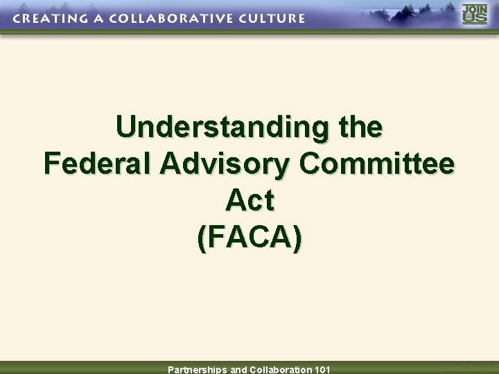 Understanding the Federal Advisory Committee Act (FACA) Partnerships and Collaboration 101 