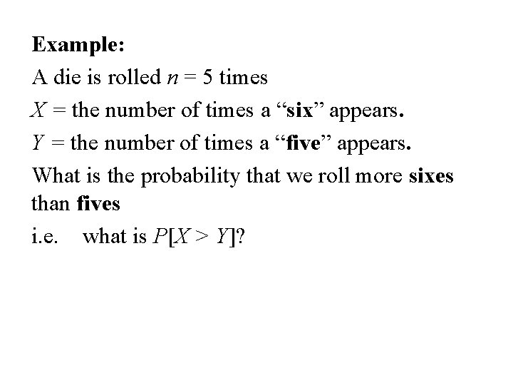 Example: A die is rolled n = 5 times X = the number of