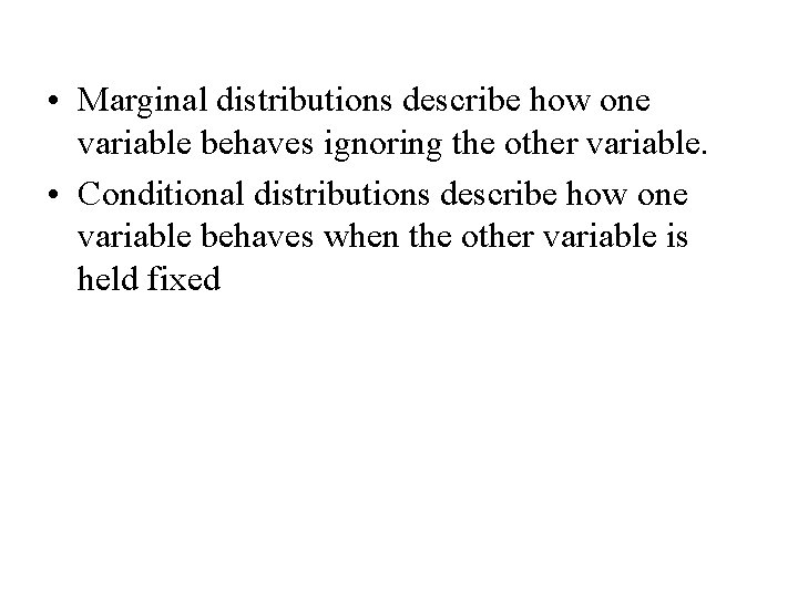  • Marginal distributions describe how one variable behaves ignoring the other variable. •