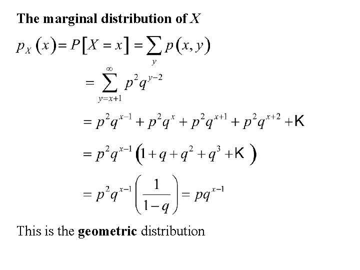 The marginal distribution of X This is the geometric distribution 