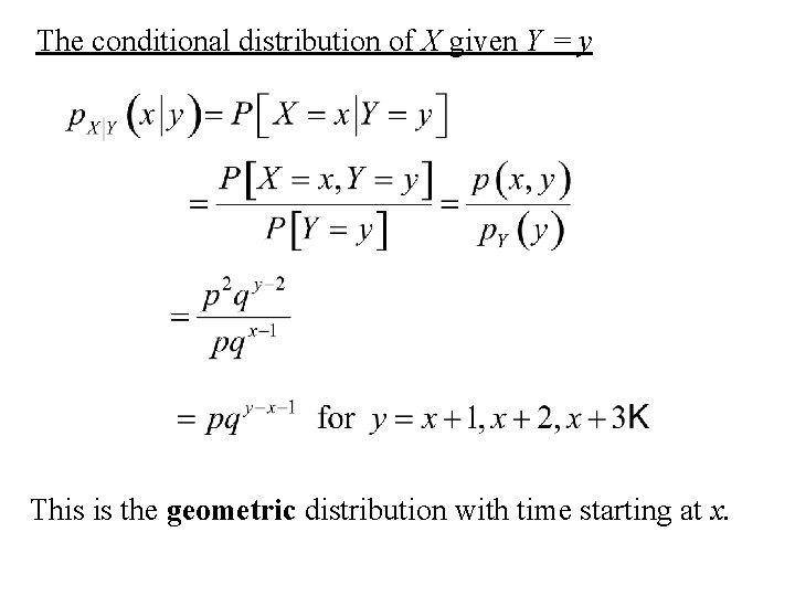 The conditional distribution of X given Y = y This is the geometric distribution