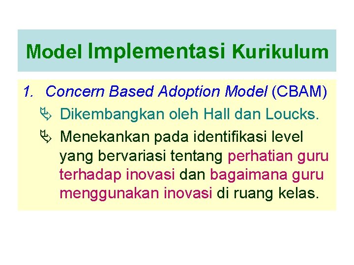 Model Implementasi Kurikulum 1. Concern Based Adoption Model (CBAM) Ä Dikembangkan oleh Hall dan