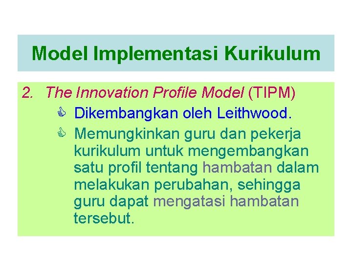 Model Implementasi Kurikulum 2. The Innovation Profile Model (TIPM) C Dikembangkan oleh Leithwood. C