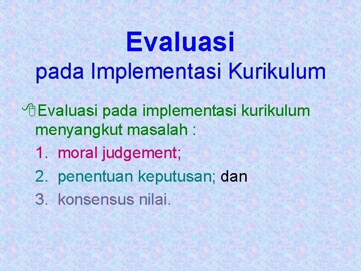 Evaluasi pada Implementasi Kurikulum 8 Evaluasi pada implementasi kurikulum menyangkut masalah : 1. moral