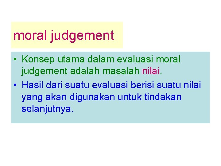 moral judgement • Konsep utama dalam evaluasi moral judgement adalah masalah nilai. • Hasil